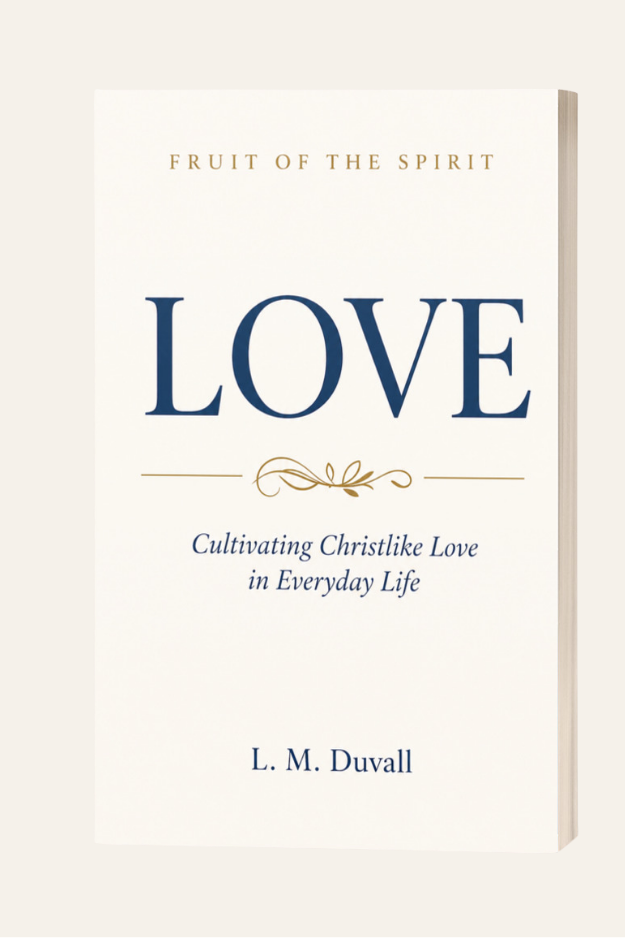 Fruit of the Spirit: LOVE Christian Bible Study by L. M. Duvall, Cultivating Christlike Love in Everyday Life.