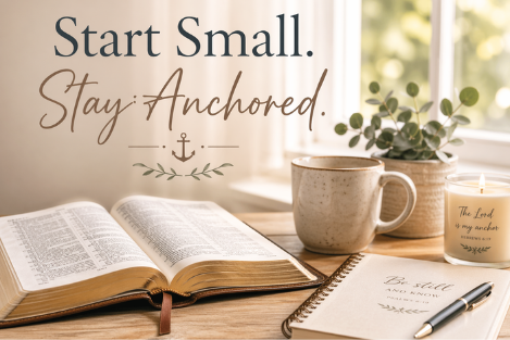 Open Bible with journal, pen, and coffee on a wooden table by a window with soft morning light and the words “Start Small. Stay Anchored.”