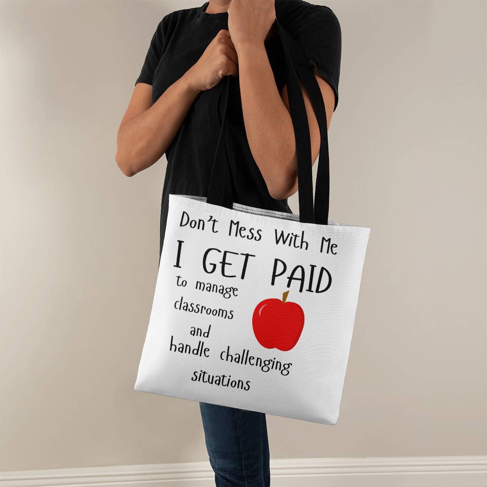 Don't Mess With Me I Get Paid to Manage Classrooms and Handle Challenging Situations Tote Bag