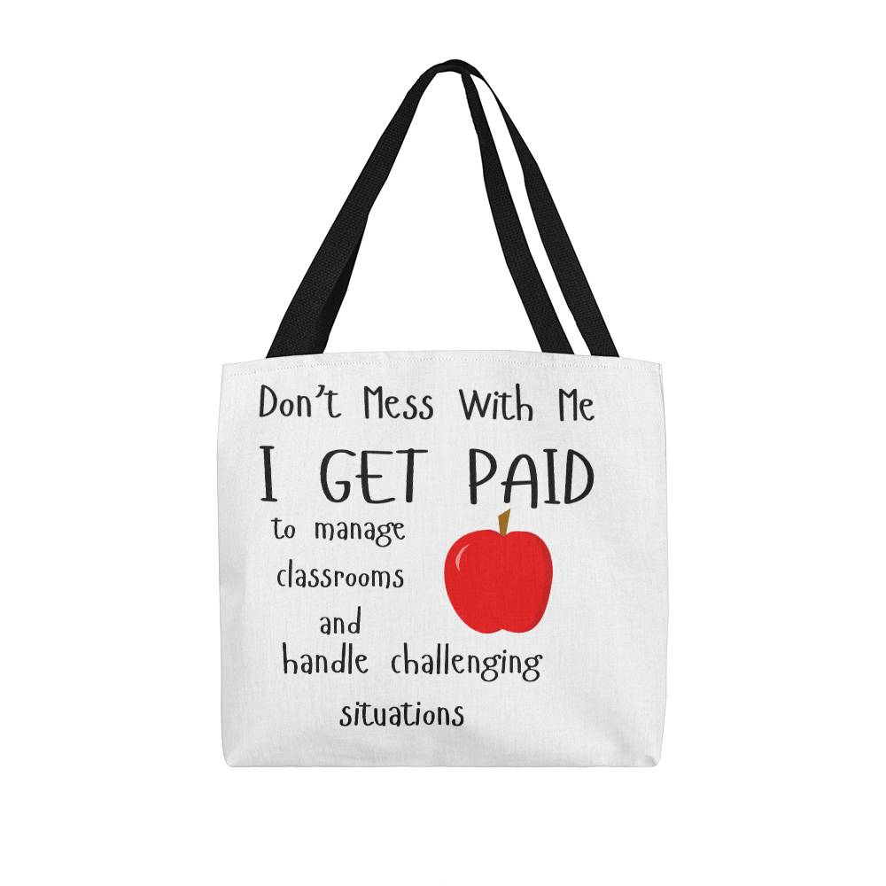 Don't Mess With Me I Get Paid to Manage Classrooms and Handle Challenging Situations Tote Bag