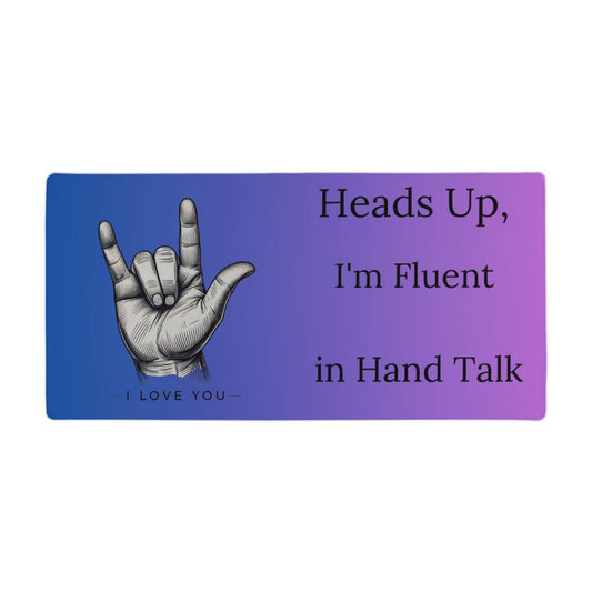 Heads Up, I'm Fluent in Hand Talk Desk Mat ASL