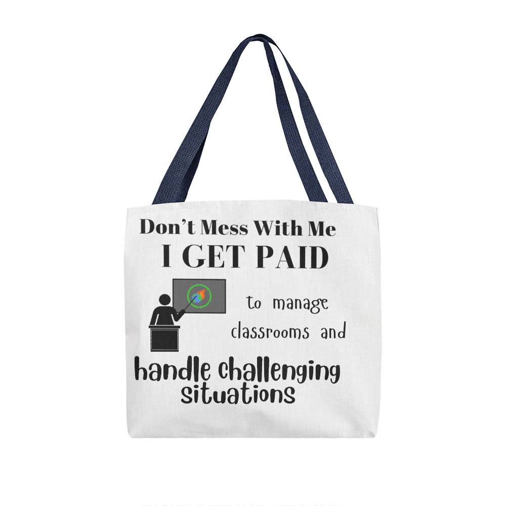 Don't Mess With Me I Get Paid to Manage Classrooms and Handle Challenging Situations with teacher Tote Bag