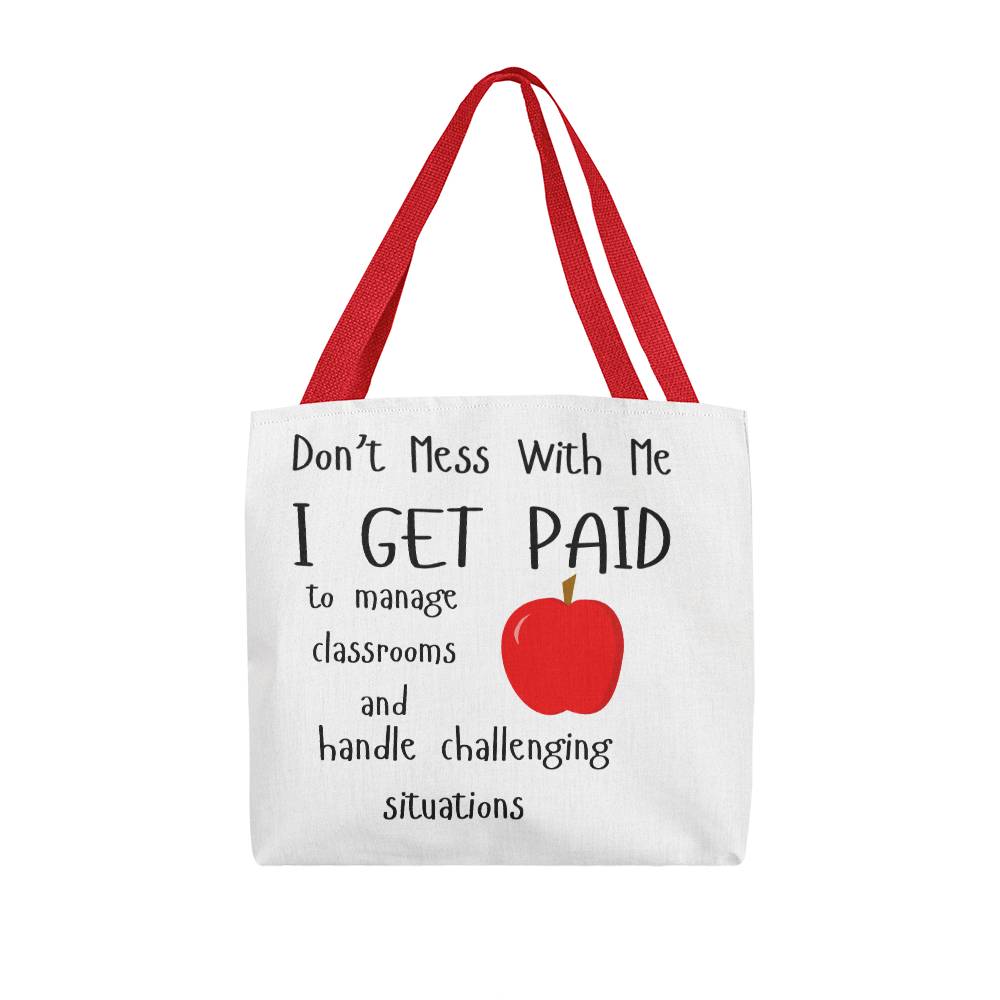 Don't Mess With Me I Get Paid to Manage Classrooms and Handle Challenging Situations Tote Bag