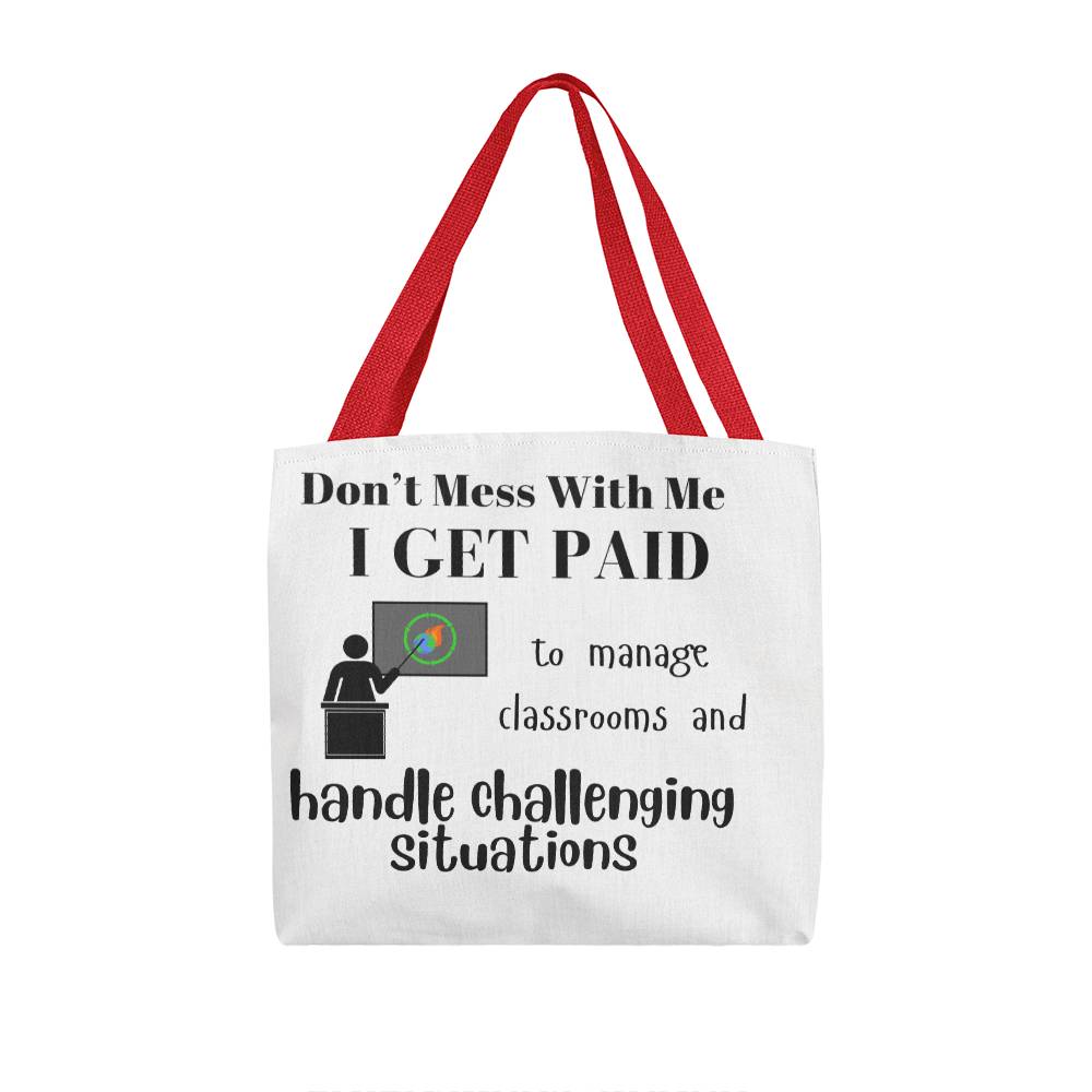 Don't Mess With Me I Get Paid to Manage Classrooms and Handle Challenging Situations with teacher Tote Bag